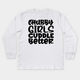 Chubby Girls Cuddle Better Kids Long Sleeve T-Shirt